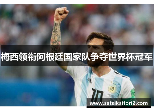 梅西领衔阿根廷国家队争夺世界杯冠军
